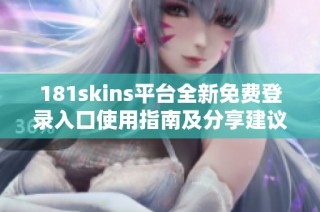 181skins平台全新免费登录入口使用指南及分享建议
