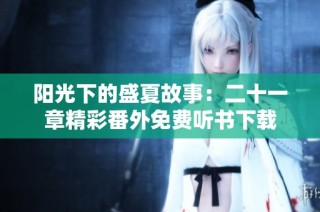 阳光下的盛夏故事：二十一章精彩番外免费听书下载