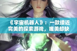 《宇宙机器人》：一款接近完美的探索游戏，唯美却缺乏3A感