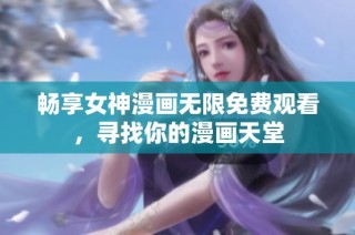 畅享女神漫画无限免费观看，寻找你的漫画天堂
