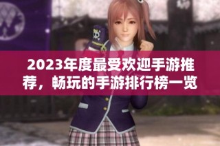 2023年度最受欢迎手游推荐，畅玩的手游排行榜一览