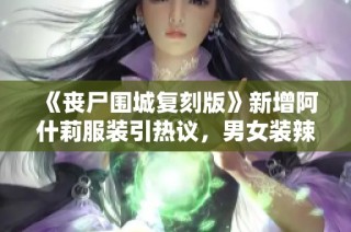 《丧尸围城复刻版》新增阿什莉服装引热议，男女装辣眼睛！