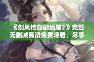 《剑风传奇剧场版2》完整无删减高清免费观看，尽享精彩内容