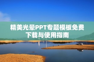 精美光晕PPT专题模板免费下载与使用指南