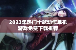 2023年热门十款动作单机游戏免费下载推荐