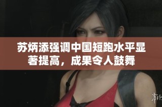 苏炳添强调中国短跑水平显著提高，成果令人鼓舞