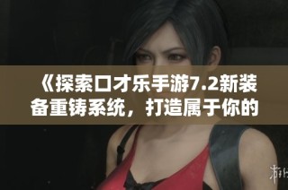 《探索口才乐手游7.2新装备重铸系统，打造属于你的个性力量》