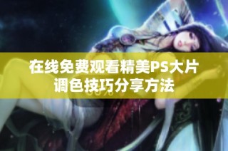 在线免费观看精美PS大片调色技巧分享方法
