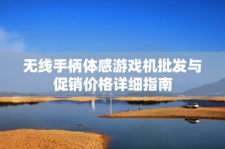 无线手柄体感游戏机批发与促销价格详细指南