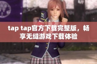 tap tap官方下载完整版，畅享无缝游戏下载体验