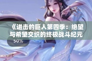 《进击的巨人第四季：绝望与希望交织的终极战斗纪元》