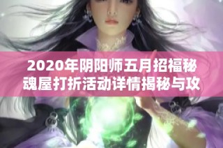 2020年阴阳师五月招福秘魂屋打折活动详情揭秘与攻略