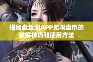 揭秘盘丝洞APP无限盘币的破解技巧和使用方法