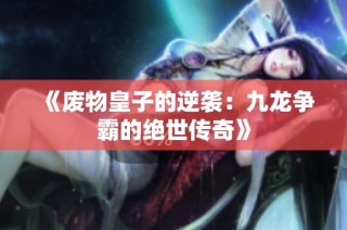 《废物皇子的逆袭：九龙争霸的绝世传奇》