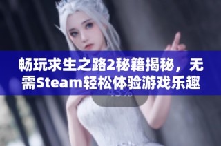 畅玩求生之路2秘籍揭秘，无需Steam轻松体验游戏乐趣