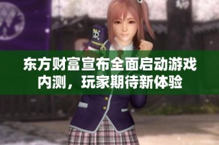 东方财富宣布全面启动游戏内测，玩家期待新体验