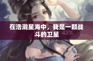 在浩瀚星海中，我是一颗战斗的卫星