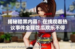 揭秘暗黑内幕！在线观看热议事件全程吃瓜欢乐不停