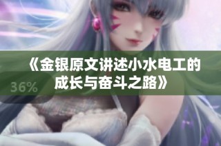《金银原文讲述小水电工的成长与奋斗之路》