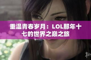 重温青春岁月：LOL那年十七的世界之巅之旅