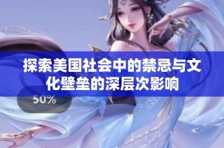 探索美国社会中的禁忌与文化壁垒的深层次影响