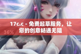 17c.c - 免费起草服务，让您的创意畅通无阻