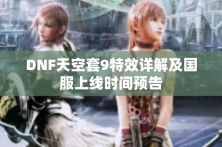 DNF天空套9特效详解及国服上线时间预告