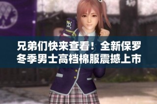 兄弟们快来查看！全新保罗冬季男士高档棉服震撼上市，温暖与时尚兼备