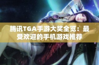 腾讯TGA手游大奖全览：最受欢迎的手机游戏推荐