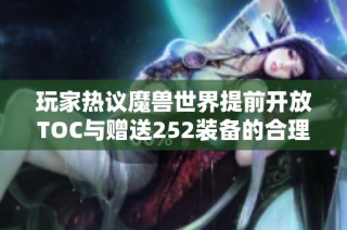 玩家热议魔兽世界提前开放TOC与赠送252装备的合理性
