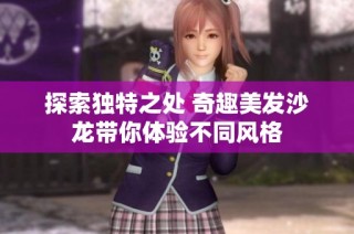 探索独特之处 奇趣美发沙龙带你体验不同风格