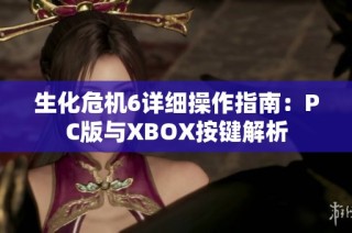 生化危机6详细操作指南：PC版与XBOX按键解析