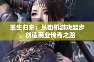 重生归来：从街机游戏起步，创造商业传奇之路