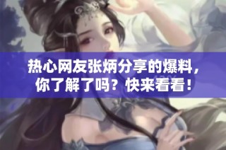 热心网友张炳分享的爆料，你了解了吗？快来看看！