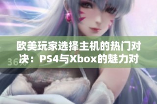欧美玩家选择主机的热门对决：PS4与Xbox的魅力对比