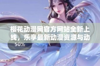 樱花动漫网官方网站全新上线，乐享最新动漫资源与动态