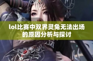 lol比赛中双界灵兔无法出场的原因分析与探讨