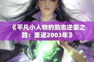 《平凡小人物的励志逆袭之路：重返2003年》
