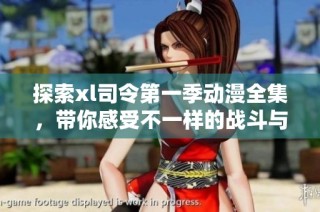 探索xl司令第一季动漫全集，带你感受不一样的战斗与冒险之旅