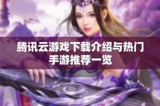 腾讯云游戏下载介绍与热门手游推荐一览