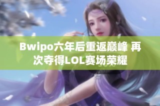 Bwipo六年后重返巅峰 再次夺得LOL赛场荣耀