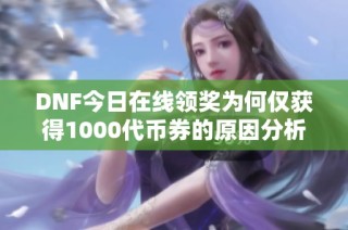 DNF今日在线领奖为何仅获得1000代币券的原因分析