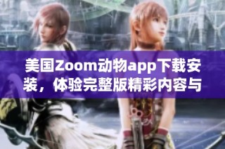 美国Zoom动物app下载安装，体验完整版精彩内容与乐趣