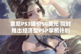 索尼PS3降价50美元 同时推出经济型PSP掌机计划