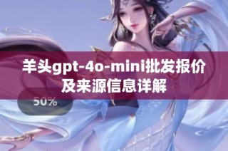 羊头gpt-4o-mini批发报价及来源信息详解