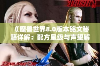 《魔兽世界8.0版本铭文秘籍详解：配方星级与声望解锁指南》