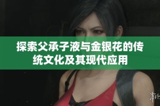 探索父承子液与金银花的传统文化及其现代应用
