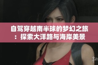 自驾穿越南半球的梦幻之旅：探索大洋路与海岸美景