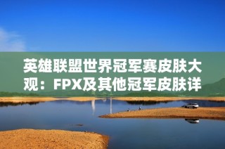 英雄联盟世界冠军赛皮肤大观：FPX及其他冠军皮肤详解