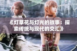 《灯草花与灯光的故事：探索传统与现代的交汇》